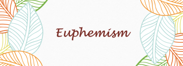 Euphemism -   حسن تعبیر یا کلمات مودبانه و ملایم